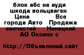 блок абс на ауди ,шкода,вольцваген › Цена ­ 10 000 - Все города Авто » Продажа запчастей   . Ненецкий АО,Оксино с.